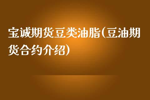 宝诚期货豆类油脂(豆油期货合约介绍)_https://www.boyangwujin.com_期货科普_第1张