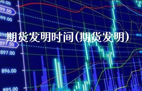 期货发明时间(期货发明)_https://www.boyangwujin.com_期货直播间_第1张