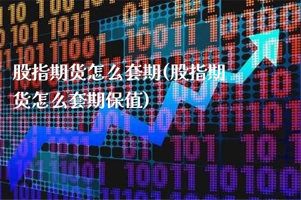 股指期货怎么套期(股指期货怎么套期保值)_https://www.boyangwujin.com_黄金期货_第1张