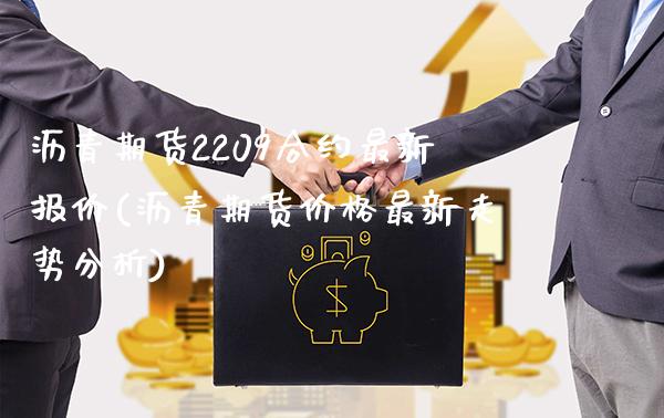 沥青期货2209合约最新报价(沥青期货价格最新走势分析)