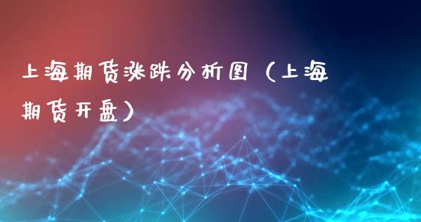 上海期货涨跌分析图（上海期货开盘）_https://www.boyangwujin.com_黄金期货_第1张