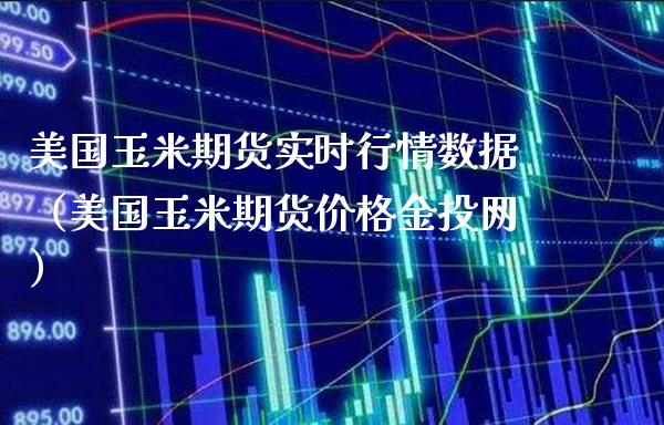 美国玉米期货实时行情数据（美国玉米期货价格金投网）