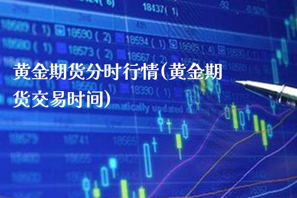 黄金期货分时行情(黄金期货交易时间)_https://www.boyangwujin.com_纳指期货_第1张