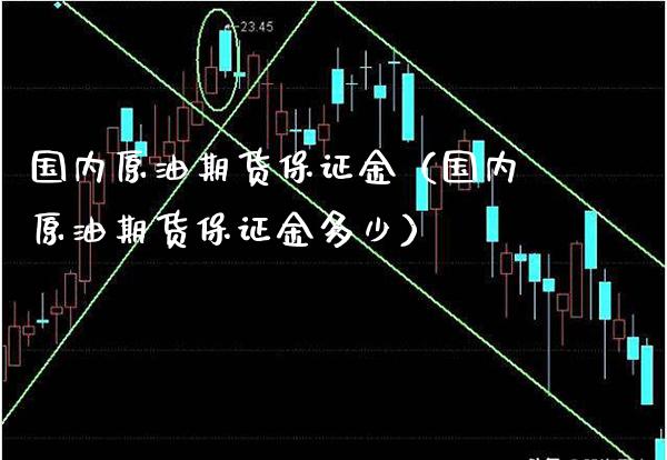 国内原油期货保证金（国内原油期货保证金多少）_https://www.boyangwujin.com_原油期货_第1张