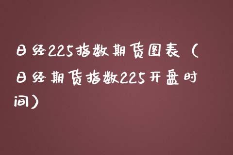 日经225指数期货图表（日经期货指数225开盘时间）