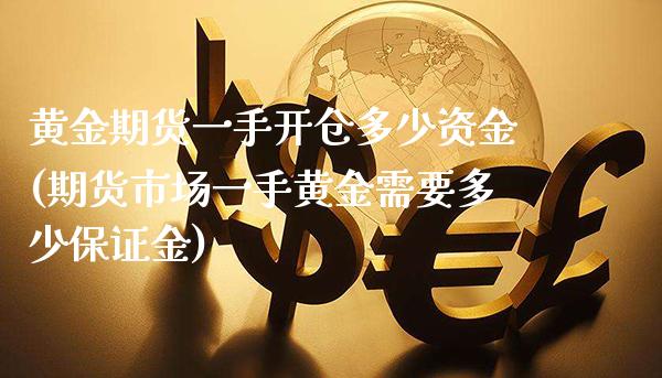 黄金期货一手开仓多少资金(期货市场一手黄金需要多少保证金)