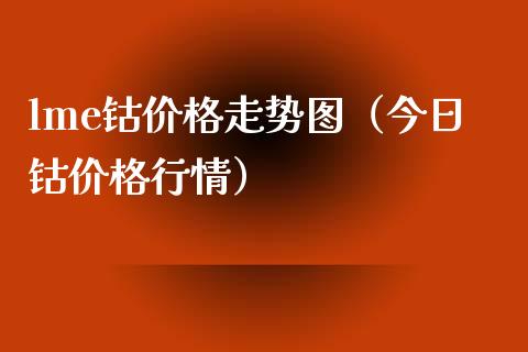 lme钴价格走势图（今日钴价格行情）