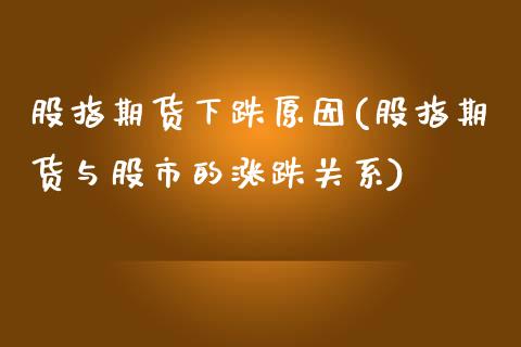 股指期货下跌原因(股指期货与股市的涨跌关系)