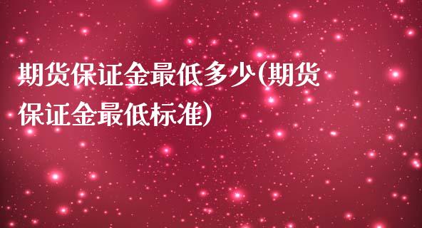 期货保证金最低多少(期货保证金最低标准)