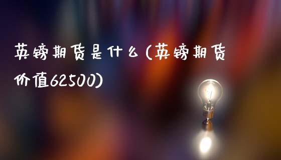 英镑期货是什么(英镑期货价值62500)_https://www.boyangwujin.com_期货科普_第1张