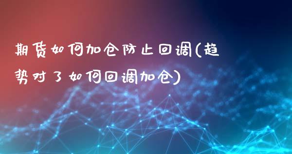 期货如何加仓防止回调(趋势对了如何回调加仓)