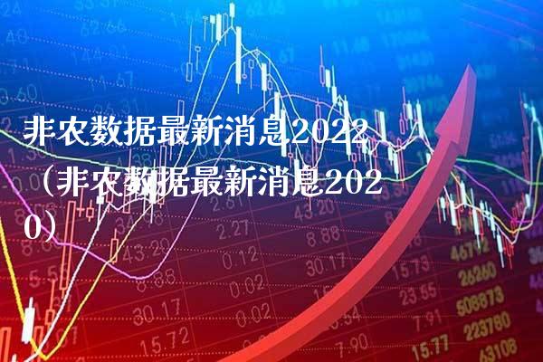 非农数据最新消息2022（非农数据最新消息2020）