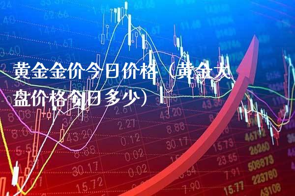 黄金金价今日价格（黄金大盘价格今日多少）