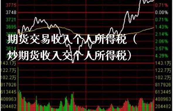 期货交易收入个人所得税（炒期货收入交个人所得税）_https://www.boyangwujin.com_恒指直播间_第1张