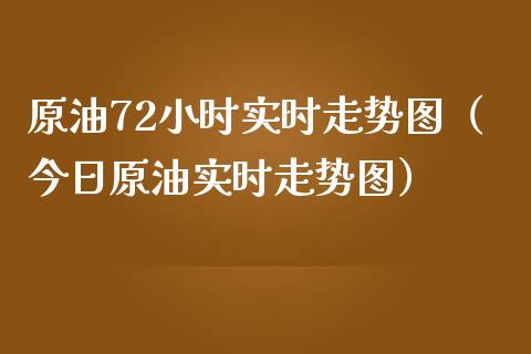 原油72小时实时走势图（今日原油实时走势图）