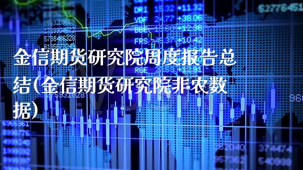 金信期货研究院周度报告总结(金信期货研究院非农数据)