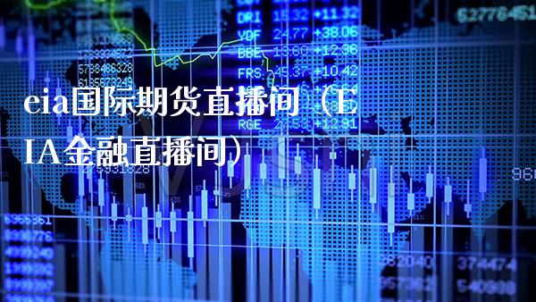 eia国际期货直播间（EIA金融直播间）