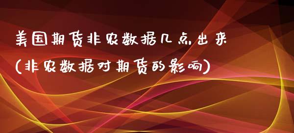 美国期货非农数据几点出来(非农数据对期货的影响)_https://www.boyangwujin.com_纳指期货_第1张