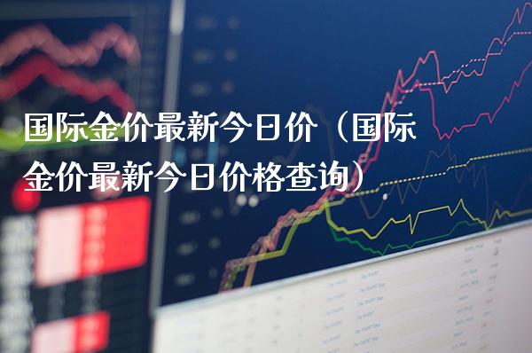 国际金价最新今日价（国际金价最新今日价格查询）