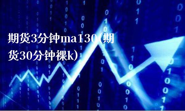 期货3分钟ma130(期货30分钟裸k)