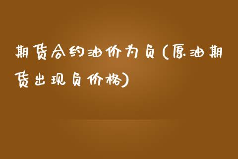 期货合约油价为负(原油期货出现负价格)_https://www.boyangwujin.com_原油直播间_第1张