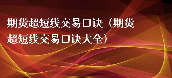 期货超短线交易口诀（期货超短线交易口诀大全）