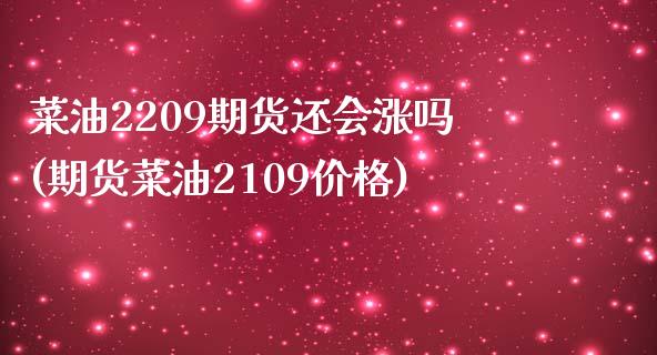 菜油2209期货还会涨吗(期货菜油2109价格)