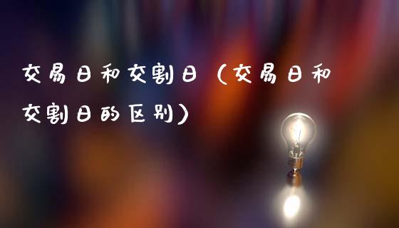 交易日和交割日（交易日和交割日的区别）