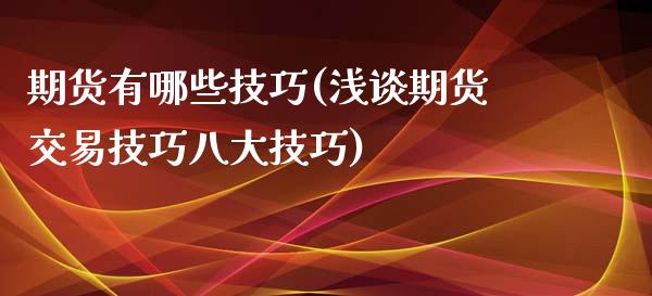 期货有哪些技巧(浅谈期货交易技巧八大技巧)