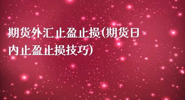 期货外汇止盈止损(期货日内止盈止损技巧)