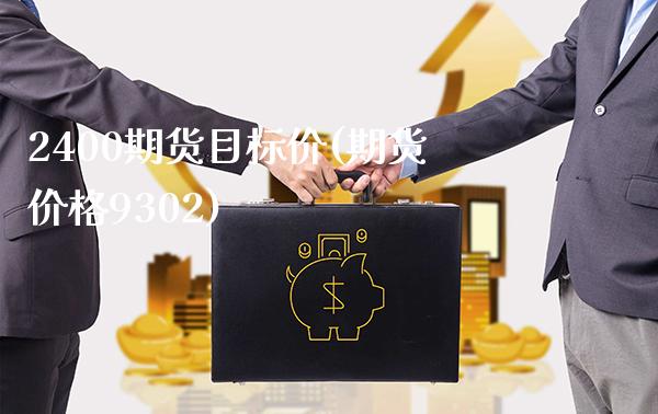 2400期货目标价(期货价格9302)_https://www.boyangwujin.com_纳指期货_第1张