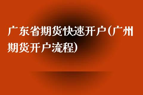 广东省期货快速开户(广州期货开户流程)