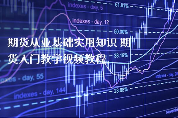 期货从业基础实用知识 期货入门教学视频教程