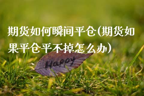 期货如何瞬间平仓(期货如果平仓平不掉怎么办)