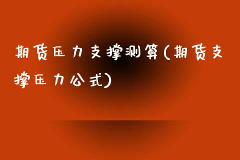 期货压力支撑测算(期货支撑压力公式)_https://www.boyangwujin.com_恒指直播间_第1张