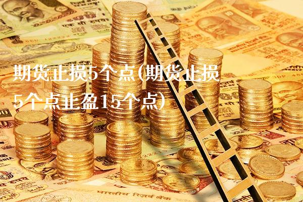 期货止损5个点(期货止损5个点止盈15个点)