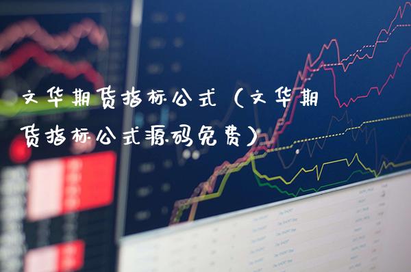 文华期货指标公式（文华期货指标公式源码免费）