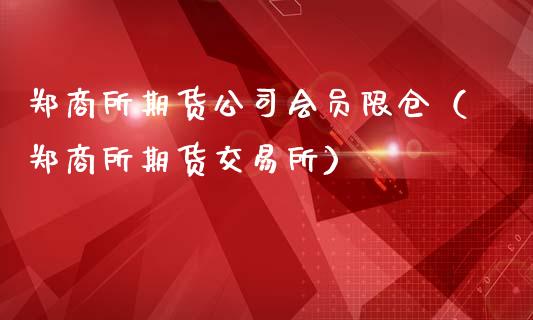 郑商所期货公司会员限仓（郑商所期货交易所）_https://www.boyangwujin.com_黄金期货_第1张