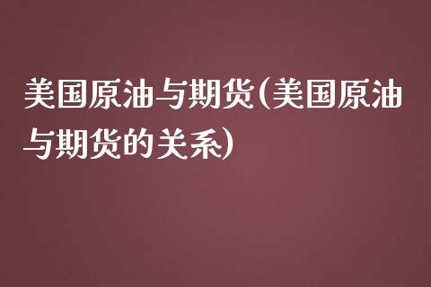 美国原油与期货(美国原油与期货的关系)