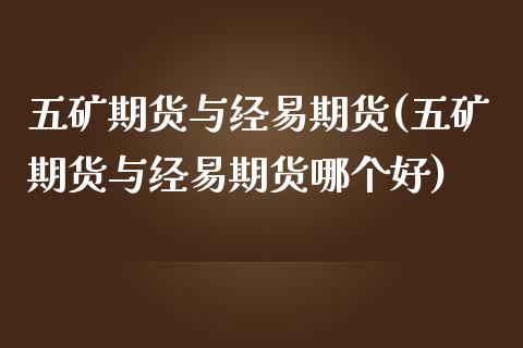 五矿期货与经易期货(五矿期货与经易期货哪个好)_https://www.boyangwujin.com_道指期货_第1张