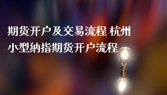 期货开户及交易流程 杭州小型纳指期货开户流程_https://www.boyangwujin.com_纳指期货_第1张