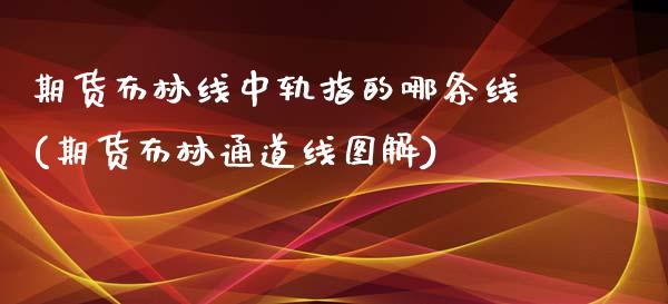 期货布林线中轨指的哪条线(期货布林通道线图解)