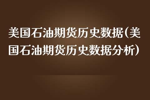 美国石油期货历史数据(美国石油期货历史数据分析)