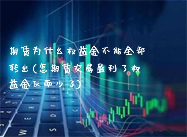 期货为什么权益金不能全部转出(怎期货交易盈利了权益金反而少了)