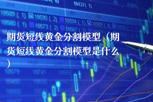 期货短线黄金分割模型（期货短线黄金分割模型是什么）