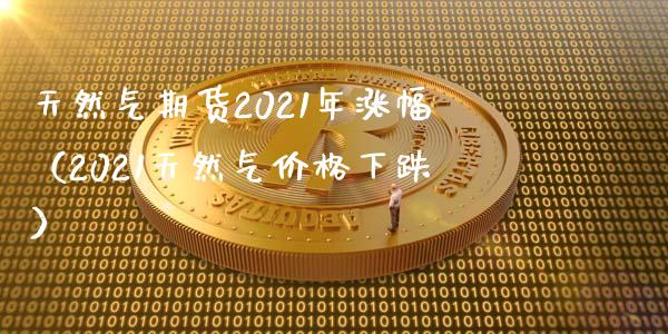 天然气期货2021年涨幅（2021天然气价格下跌）