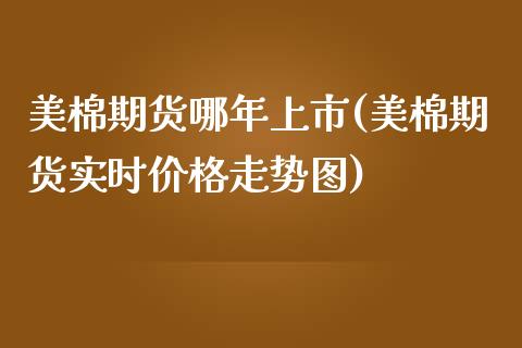 美棉期货哪年上市(美棉期货实时价格走势图)_https://www.boyangwujin.com_黄金直播间_第1张