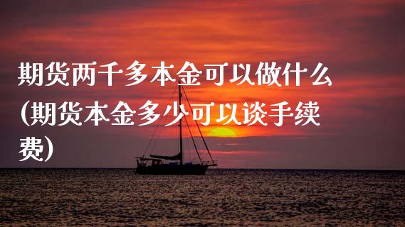 期货两千多本金可以做什么(期货本金多少可以谈手续费)_https://www.boyangwujin.com_恒指期货_第1张