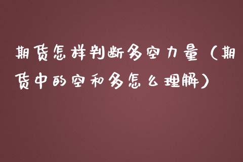 期货怎样判断多空力量（期货中的空和多怎么理解）