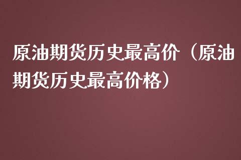 原油期货历史最高价（原油期货历史最高价格）_https://www.boyangwujin.com_期货直播间_第1张